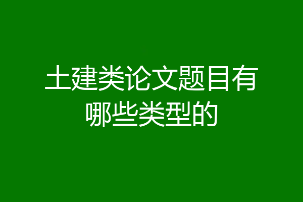 土建类论文题目有哪些类型的