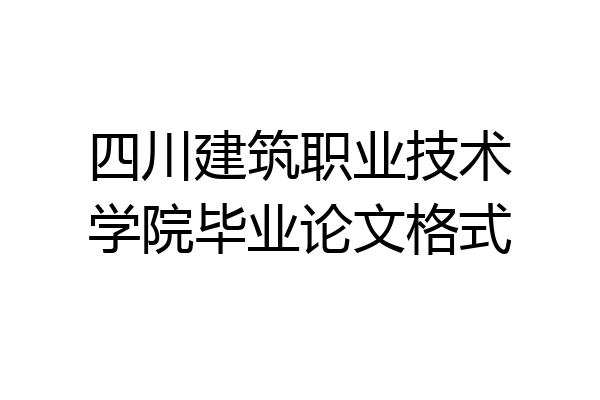 四川建筑职业技术学院毕业论文格式
