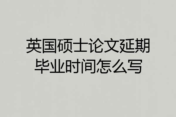 英国硕士论文延期毕业时间怎么写