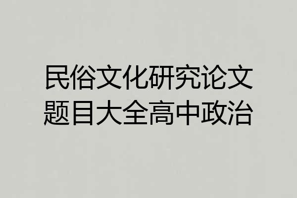 民俗文化研究论文题目大全高中政治
