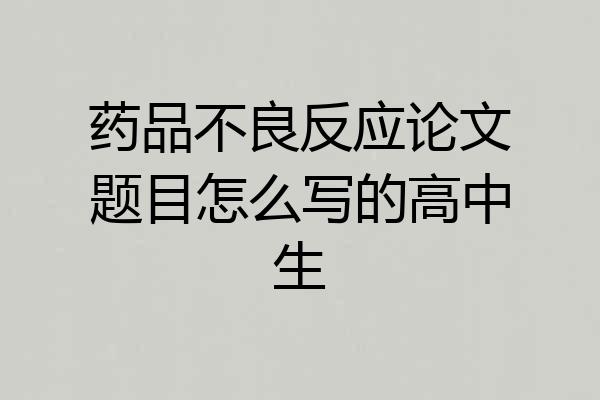 药品不良反应论文题目怎么写的高中生