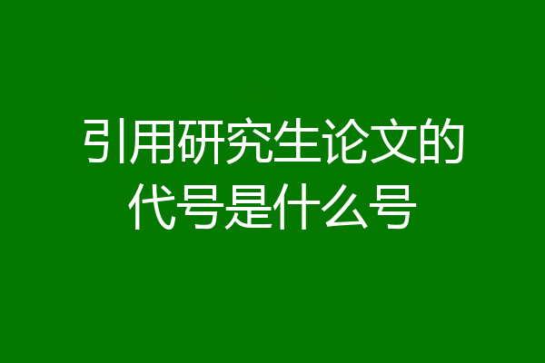 引用研究生论文的代号是什么号