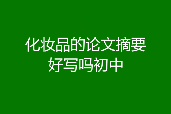 化妆品的论文摘要好写吗初中