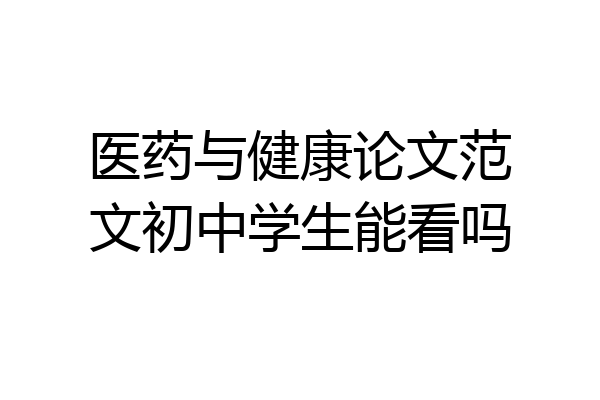 医药与健康论文范文初中学生能看吗
