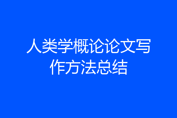 人类学概论论文写作方法总结