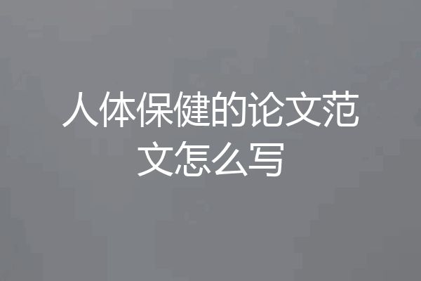 人体保健的论文范文怎么写