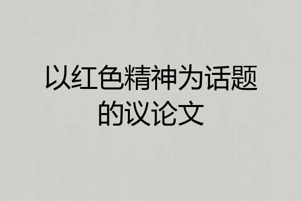 以红色精神为话题的议论文