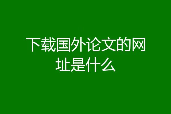 下载国外论文的网址是什么