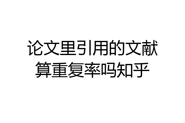 论文里引用的文献算重复率吗知乎