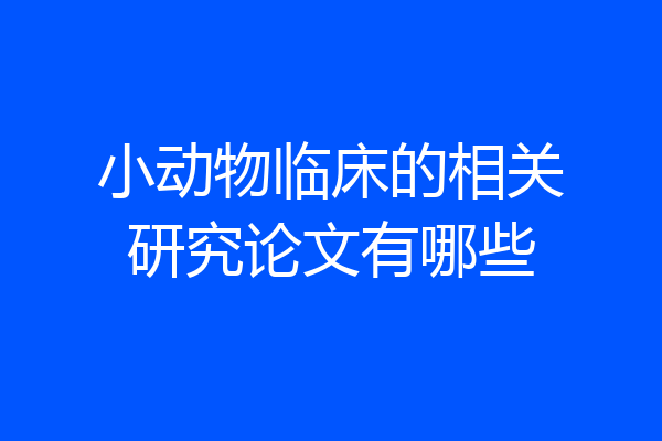 小动物临床的相关研究论文有哪些