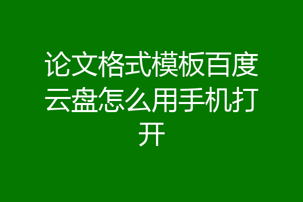 论文格式模板百度云盘怎么用手机打开