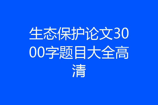生态保护论文3000字题目大全高清