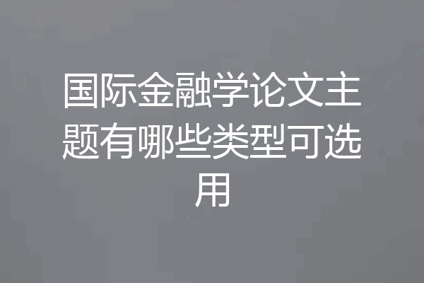 国际金融学论文主题有哪些类型可选用