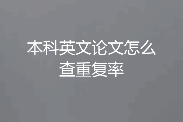 本科英文论文怎么查重复率