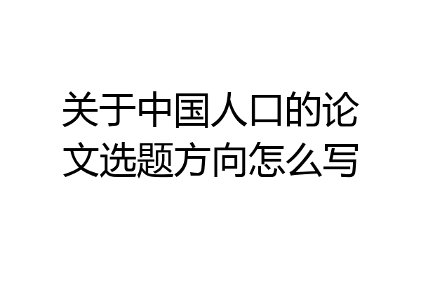 关于中国人口的论文选题方向怎么写