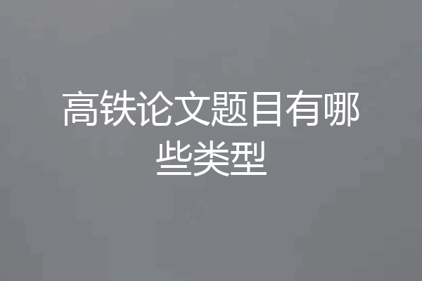 高铁论文题目有哪些类型