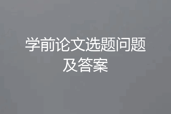 学前论文选题问题及答案