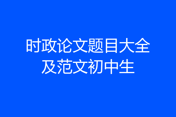 时政论文题目大全及范文初中生