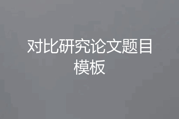 对比研究论文题目模板