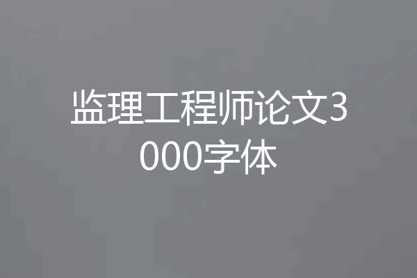 监理工程师论文3000字体