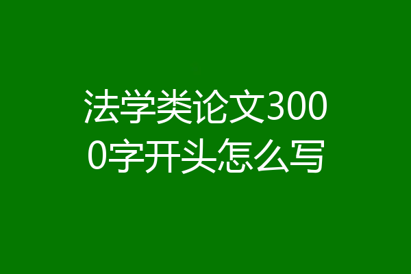 法学类论文3000字开头怎么写