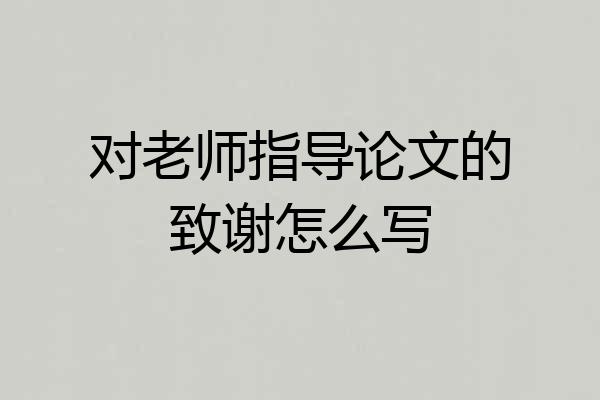 对老师指导论文的致谢怎么写