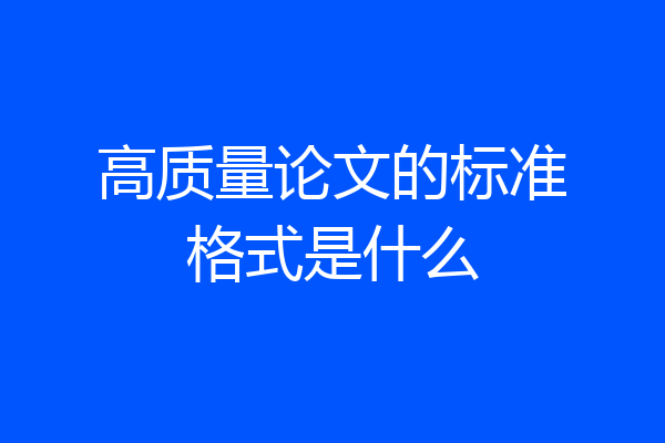 高质量论文的标准格式是什么