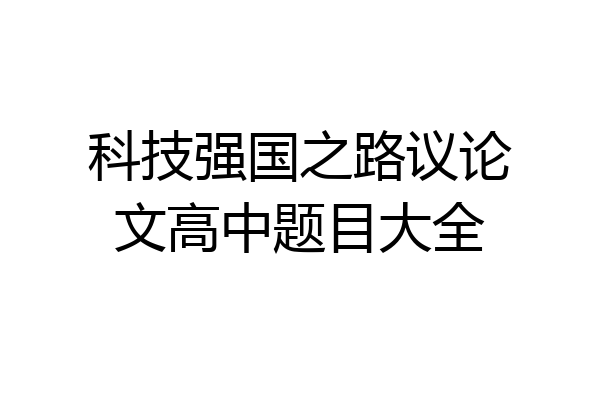科技强国之路议论文高中题目大全