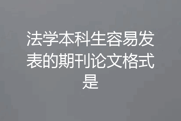 法学本科生容易发表的期刊论文格式是