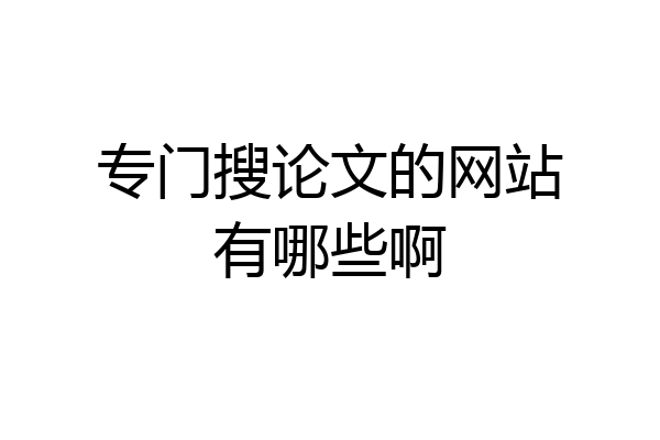 专门搜论文的网站有哪些啊