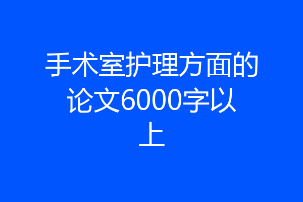 手术室护理方面的论文6000字以上
