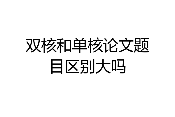 双核和单核论文题目区别大吗