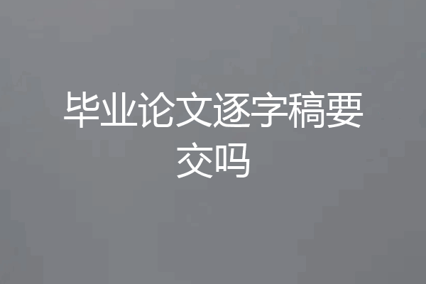 毕业论文逐字稿要交吗
