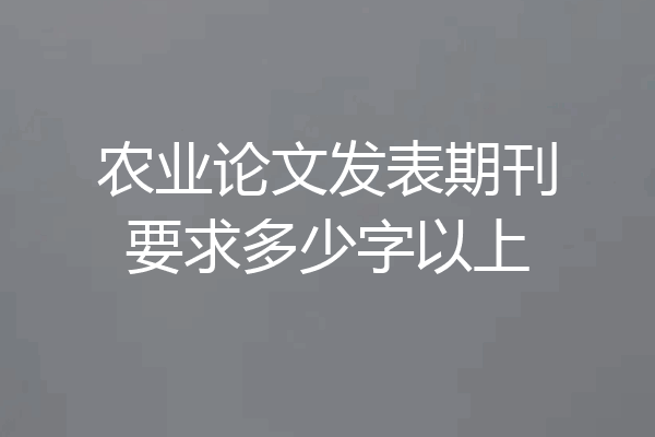 农业论文发表期刊要求多少字以上