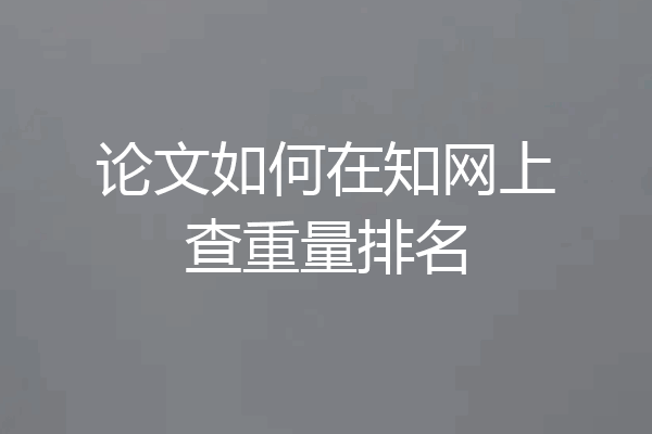 论文如何在知网上查重量排名