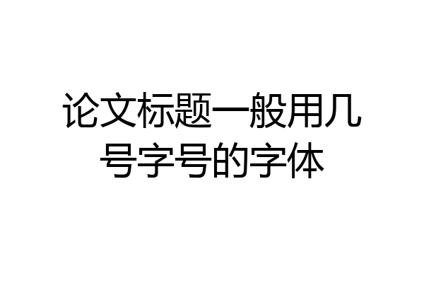 论文标题一般用几号字号的字体