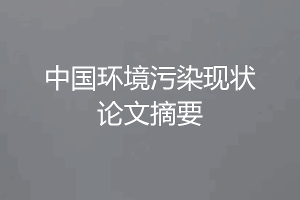 中国环境污染现状论文摘要