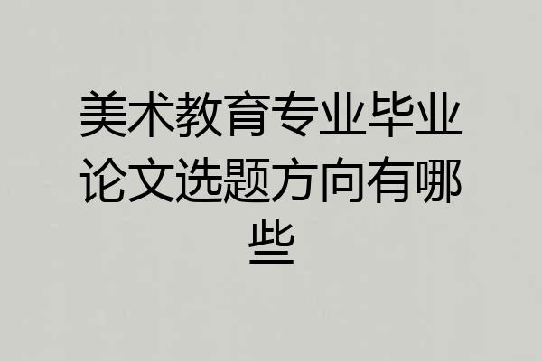 美术教育专业毕业论文选题方向有哪些