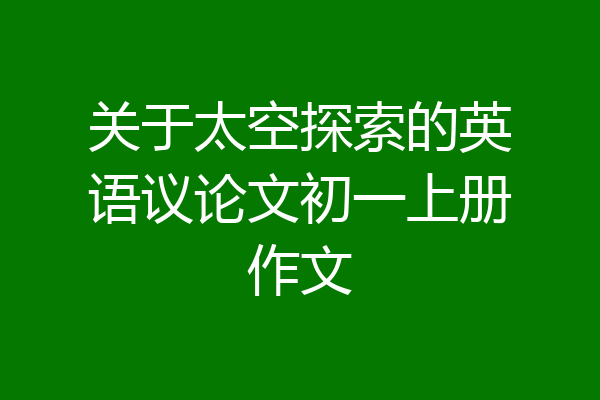 关于太空探索的英语议论文初一上册作文