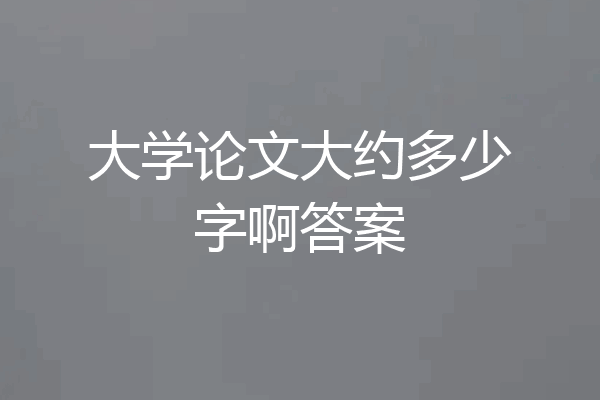 大学论文大约多少字啊答案
