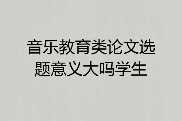 音乐教育类论文选题意义大吗学生