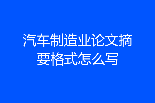 汽车制造业论文摘要格式怎么写
