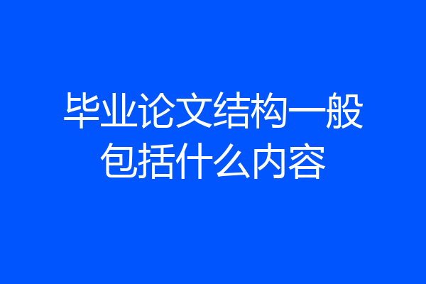 毕业论文结构一般包括什么内容