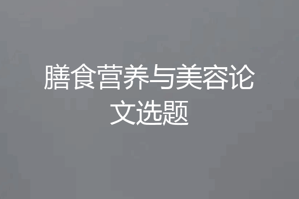 膳食营养与美容论文选题