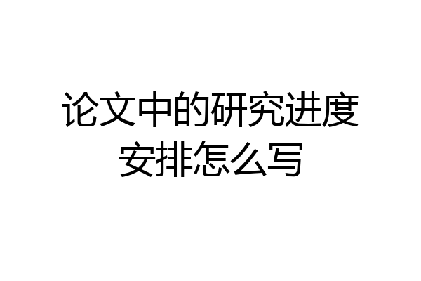 论文中的研究进度安排怎么写