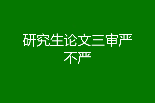 研究生论文三审严不严