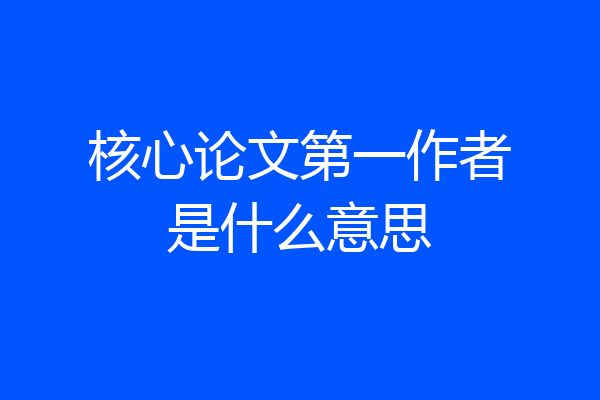 核心论文第一作者是什么意思