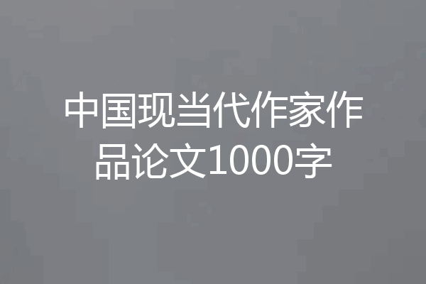 中国现当代作家作品论文1000字