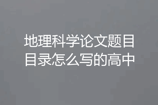 地理科学论文题目目录怎么写的高中