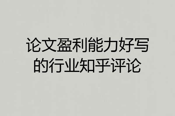 论文盈利能力好写的行业知乎评论
